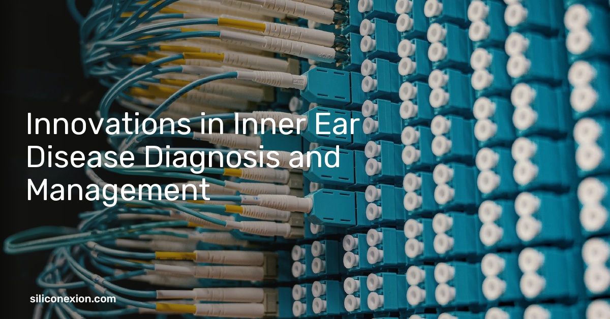 Innovations in Inner Ear Disease Diagnosis and Management