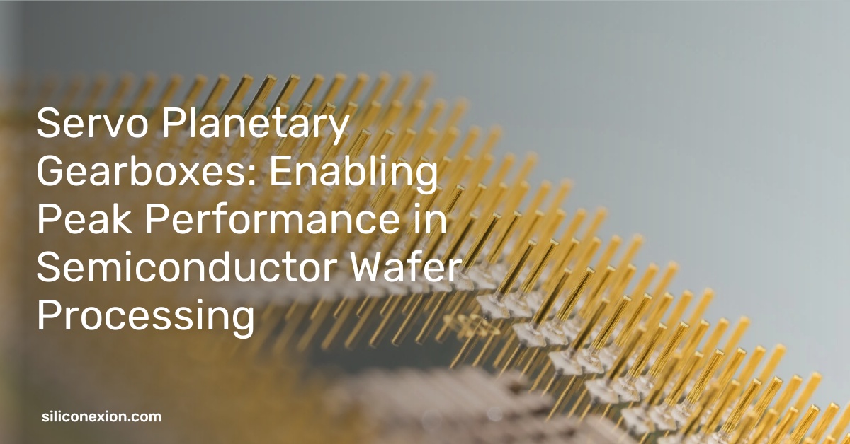 Servo Planetary Gearboxes: Enabling Peak Performance in Semiconductor Wafer Processing