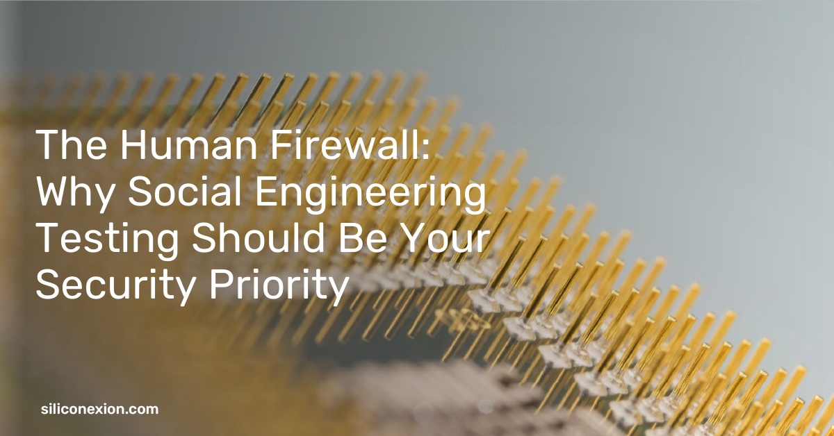 The Human Firewall: Why Social Engineering Testing Should Be Your Security Priority