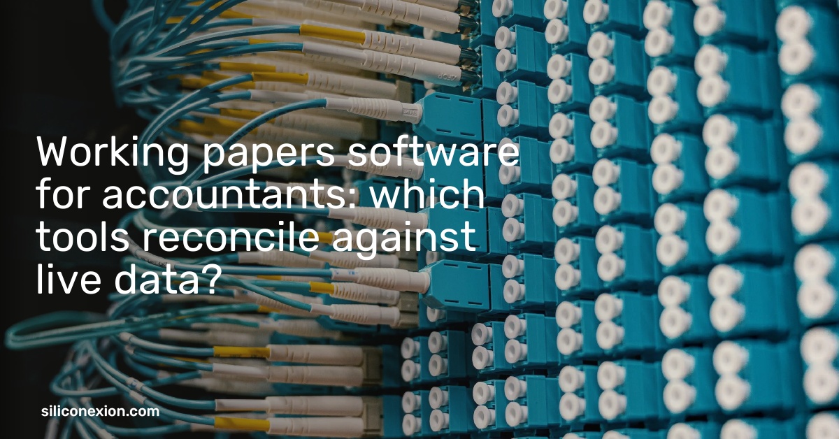 Working papers software for accountants: which tools reconcile against live data? 
